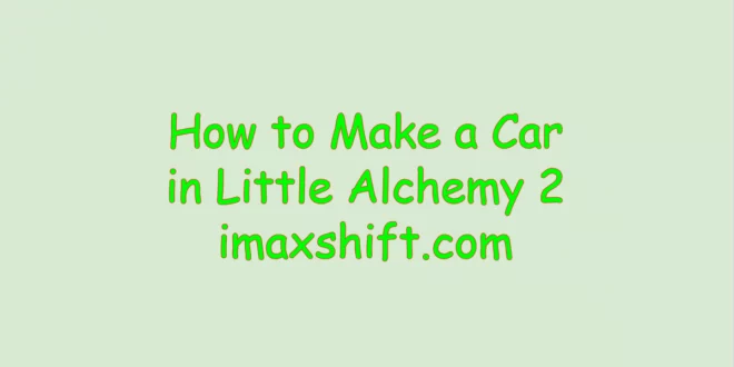 How to Make a Car in Little Alchemy 2